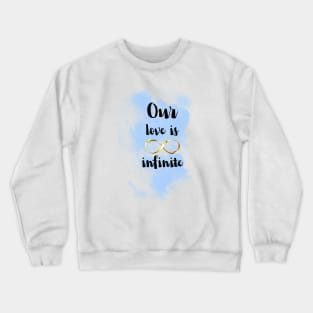 Our love is infinite Crewneck Sweatshirt